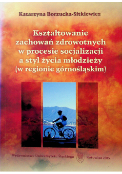 Kształtowanie zachowań zdrowotnych w procesie socjalizacji a styl młodzieży w regionie górnośląskim