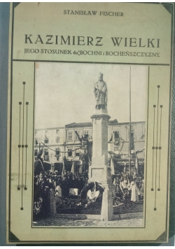 Kazimierz Wielki jego stosunek do Bochni i Bocheńszczyzny, 1934 r.