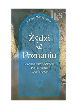 Żydzi w Poznaniu Krótki przewodnik po historii i zabytkach