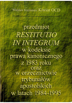 Przedmiot Restitutio in integrum w kodeksie prawa kanonicznego z 1983 roku oraz w orzecznictwie trybunałów apostolskich w latach 1984 1995