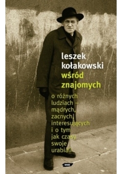 Leszek Kołakowski wśród znajomych O różnych ludziach mądrych zacnych