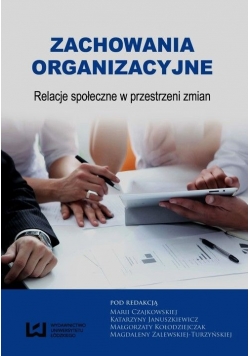 Zachowania organizacyjne Relacje społeczne w przestrzeni zmian