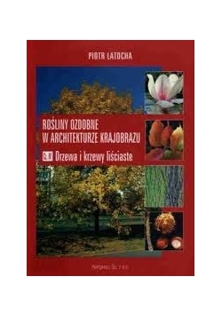 Rosliny ozdobne w architekturze krajobrazu. Cz. IV Drzewa i krzewy liściaste