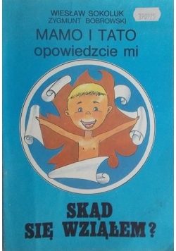 Mamo i tato, opowiedzcie mi, skąd się wziąłem?