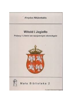 Witold i Jagiełło : Polacy i Litwini we wzajemnym stereotypie