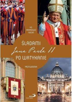 Śladami Jana Pawła II po Watykanie Przewodnik nowa