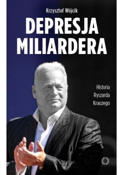 Depresja miliardera. Historia Ryszarda Krauzego