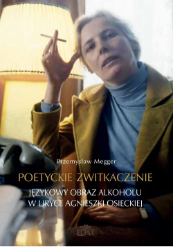 Poetyckie zwitkaczenie Językowy obraz alkoholu w liryce Agnieszki Osieckiej