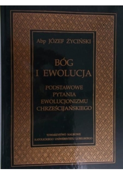 Bóg i ewolucja. Podstawowe pytania ewolucjonizmu chrześcijańskiego