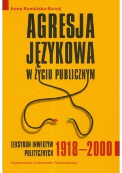 Agresja językowa w życiu publicznym Leksykon inwektyw politycznych 1918 - 2000