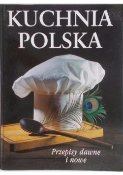 Kuchnia polska. Przepisy dawne i nowe
