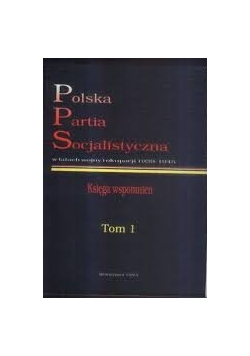 Polska Partia Socjalistyczna w latach wojny i okupacji 1939 - 1945 Tom I