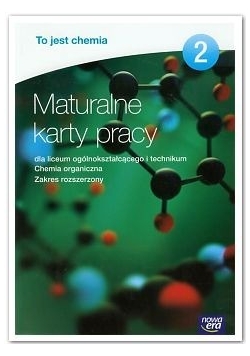 Maturalne karty pracy 2. Chemia organiczna, zakres rozszerzony, nowa