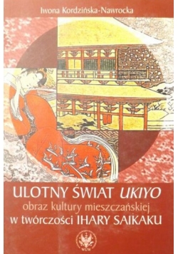 Ulotny świat Ukiyo. Obraz kultury mieszczańskiej w twórczości Ihary Saikaku