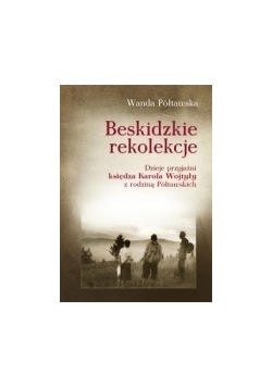 Beskidzkie rekolekcje. Dzieje przyjaźni księdza Karola Wojtyły z rodziną Półtawskich+   autograf