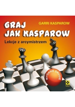Graj jak Kasparow. Lekcje z arcymistrzem. Wyd. II