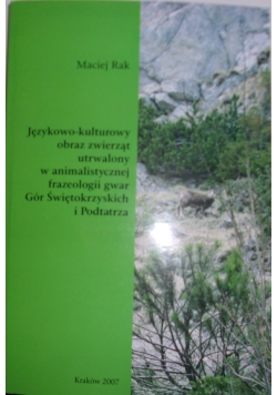 Językowo-kulturowy obraz zwierząt utrwalony w animalistycznej frazeologii gwar Gór Świętokrzyskich i Podtatarza