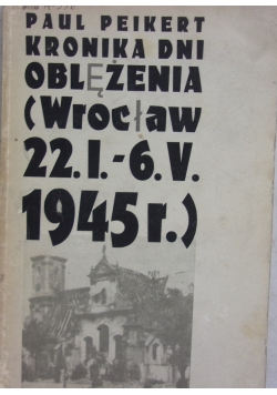 Kronika dni oblężenia, Wrocław 22.I. - 6.V.1945 r.