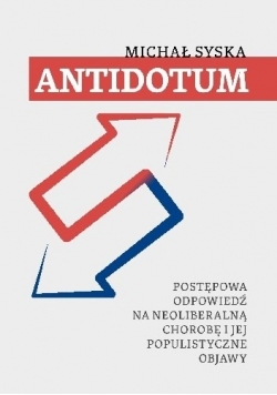 Antidotum Postępowa odpowiedź na neoliberalną chorobę i jej populistyczne objawy