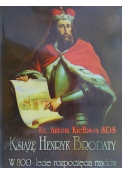Książę Henryk Brodaty: w 800-lecie rozpoczęcia rządów