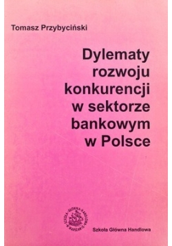 Dylematy Rozwoju Konkurencji w Sektorze Bankowy w Polsce