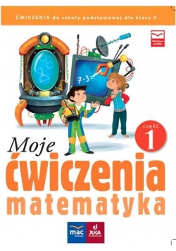 Moje ćwiczenia. Matematyka kl.3 cz.1 MAC