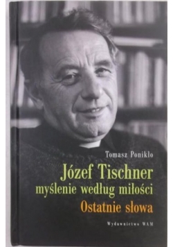 Józef Tischner myślenie według miłości. Ostatnie słowa