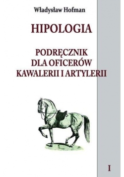 Hipologia. Podręcznik dla oficerów kawalerii.. T.1
