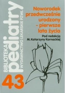 Biblioteka pediatry 43. Noworodek przedwcześnie urodzony - pierwsze lata życia