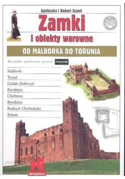 Zamki i obiekty warowne od Malborka do Torunia