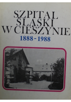 Szpital Śląski w Cieszynie  1888 do 1988