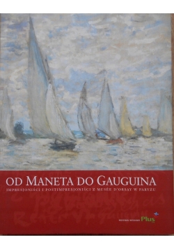 Od Maneta do Gauguina. Impresjoniści i postimpresjoniści z Musee D'Orsay w Paryżu