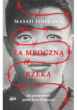 Za mroczną rzeką Jak przetrwałem piekło Korei Północnej