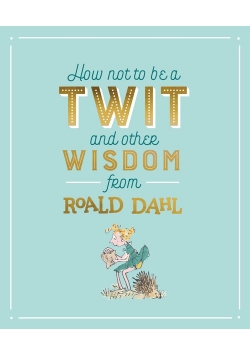 How Not To Be A Twit and Other Wisdom from