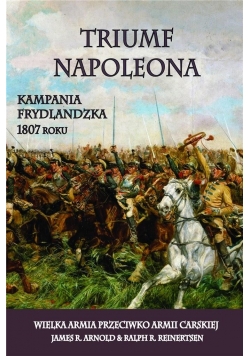 Triumf Napoleona. Kampania frydlandzka 1807 roku