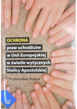 Ochrona praw uchodźców w Unii Europejskiej w świetle wytycznych Stolicy Apostolskiej