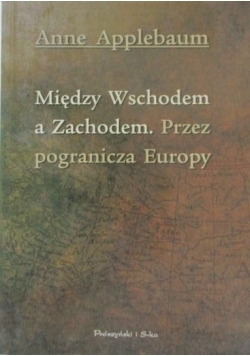 Między wschodem a zachodem. Przez pogranicza Europy