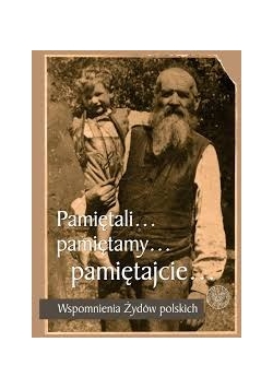 Pamiętali, pamiętamy pamiętajcie...Wspomnienie żydów polskich