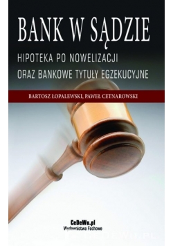 Bank w sądzie. Hipoteka po nowelizacji oraz bankowe tytuły egzekucyjne