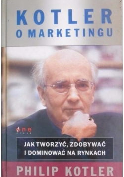 Kotler o marketingu Jak tworzyć zdobywać  dominować na rynkach