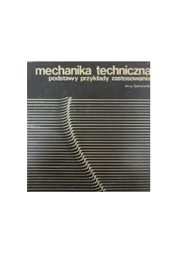 Mechanika techniczna- podstawy, przykłady i zastosowania