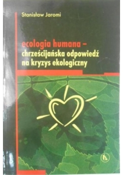 Ecologia humana - chcrześcijańska odpowiedź na kryzys ekologiczny