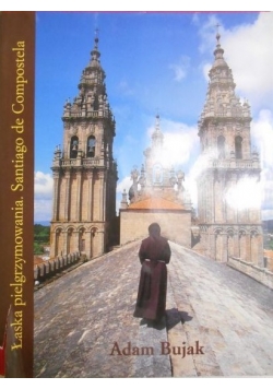 Łaska pielgrzymowania. Santiago de Compostela