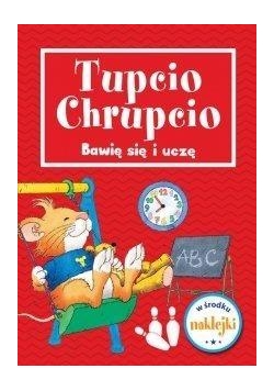Tupcio Chrupcio. Bawię się i uczę