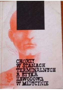 Chorzy w stanach terminalnych a etyka zawodowa w medycynie