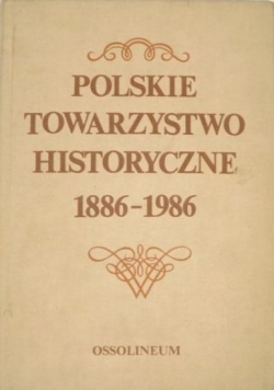 Polskie Towarzystwo Historyczne 1886 - 1986 Zbiór studiów i materiałów