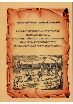 Problemy higieniczno - zdrowotne i edukacja fizyczna w polskiej myśli medycznej i pedagogicznej oraz w praktyce oświatowej od średniowiecza po I Wojnę Światowej