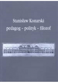 Stanisław Konarski pedagog - polityk - filozof