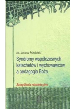 Syndromy współczesnych katechetów i wychowawców a pedagogia Boga