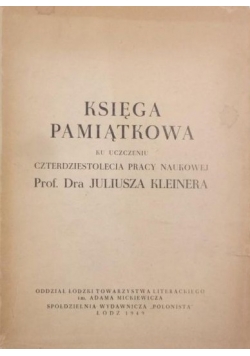 Księga pamiątkowa ku uczczeniu czterdziestolecia pracy naukowej prof. dra Juliusza Kleinera, 1949 r